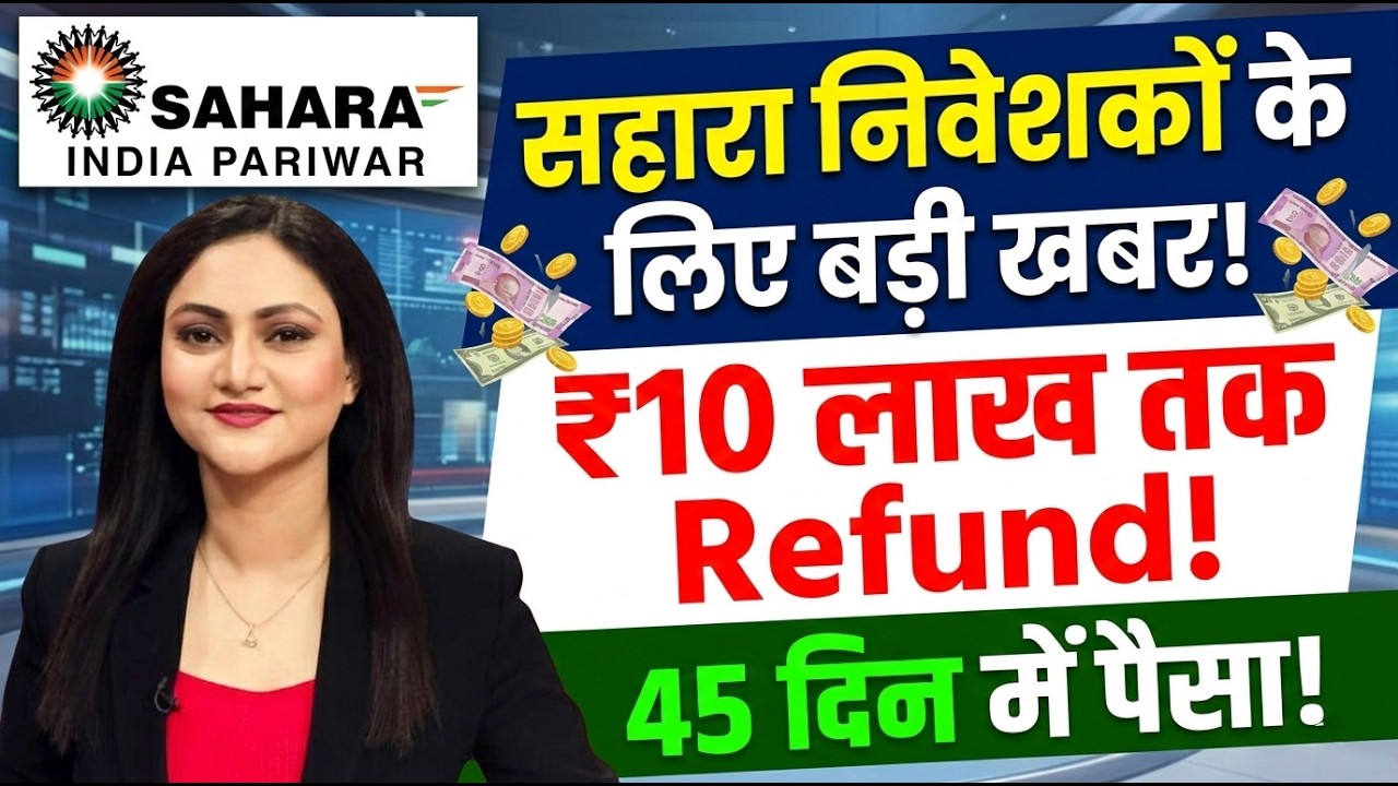 सहारा निवेशकों के लिए बड़ी खबर! ₹10 लाख तक Refund! 45 दिन में पैसा!