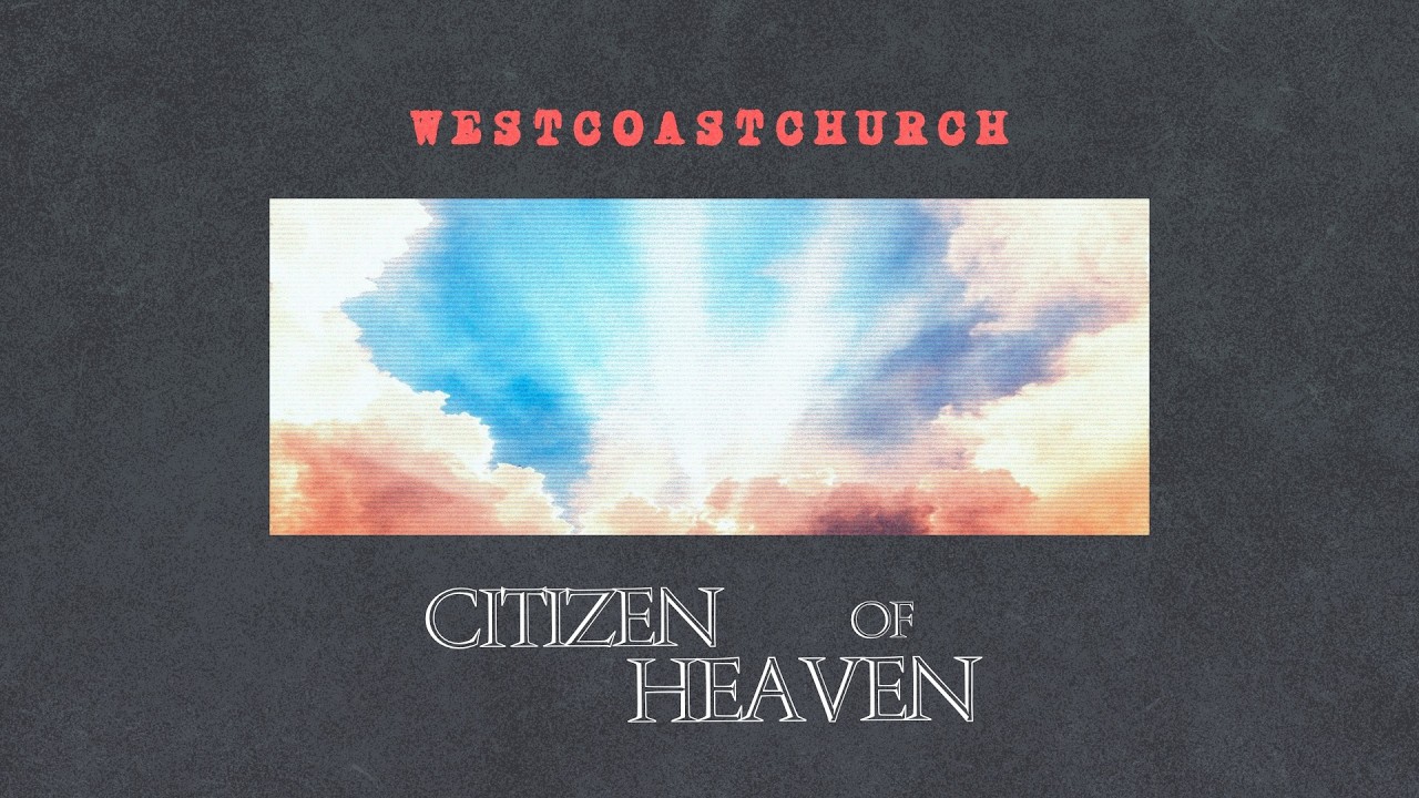 CITIZEN OF HEAVEN | Luke Breton van Groll | West Coast Church