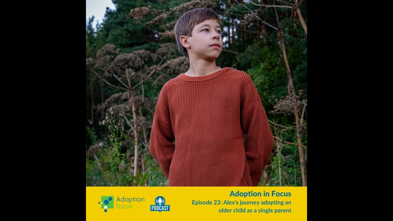 Adoption in Focus - Alex's journey adopting an older child as a single parent