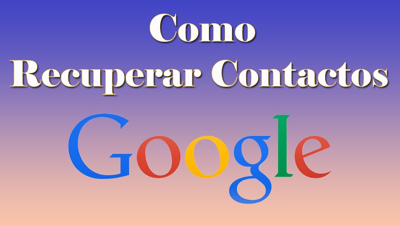 Como puedo recuperar mis contactos de Google