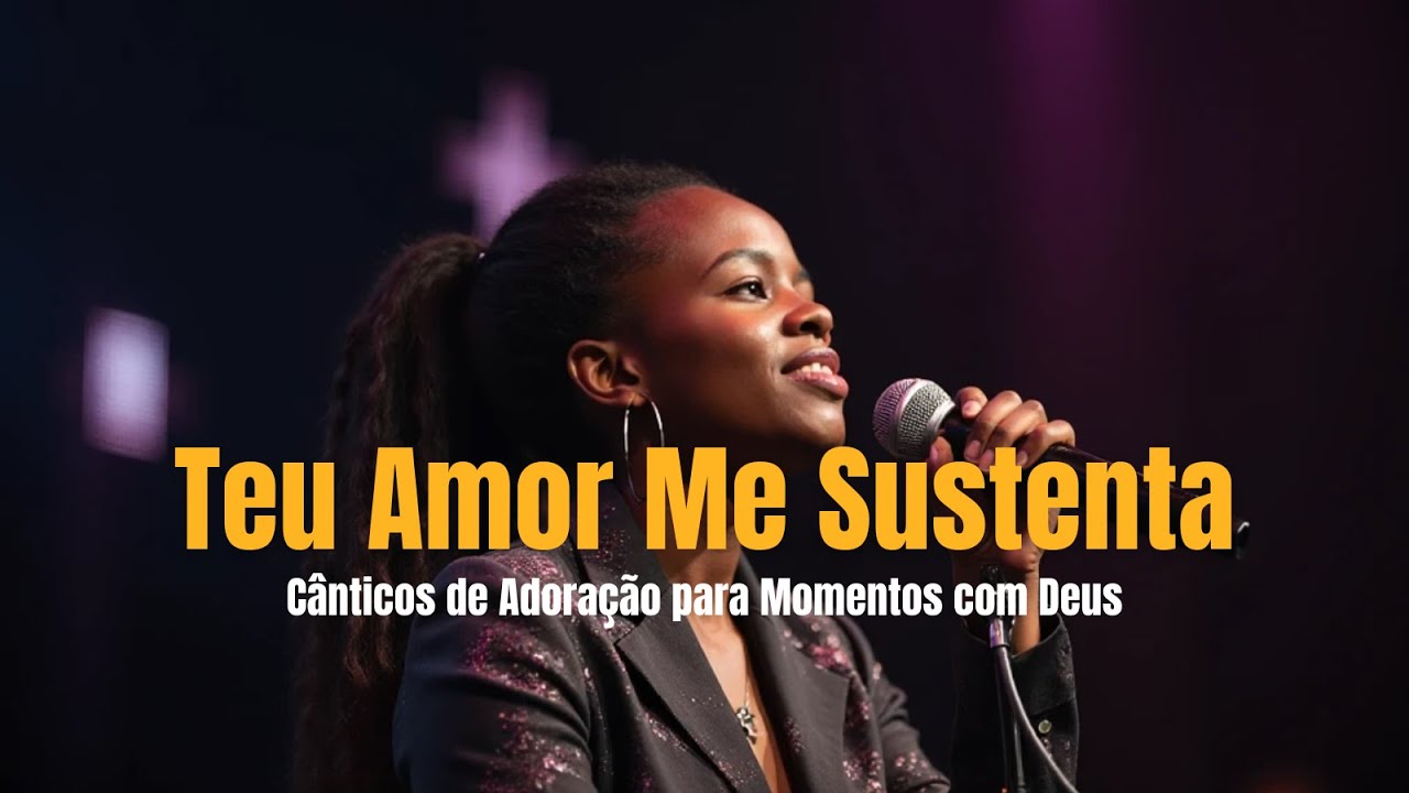 Teu Amor Me Sustenta - Cânticos de Adoração para Momentos com Deus