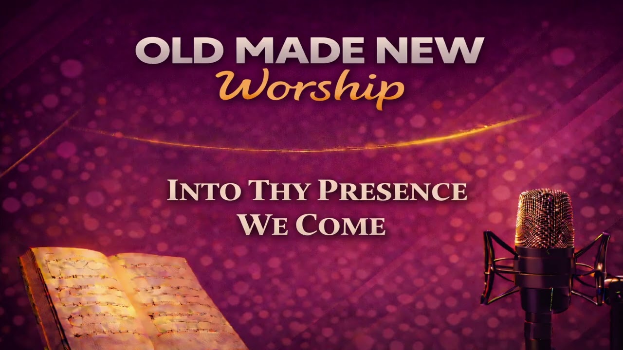 Into Thy Presence We Come