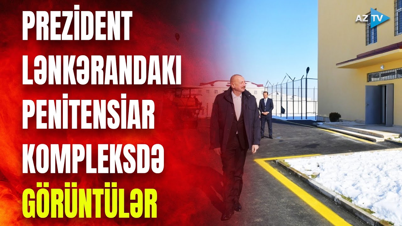 Prezident Lənkəranda müasir penitensiar kompleksdə yaradılan şəraitlə tanış oldu - GÖRÜNTÜLƏR