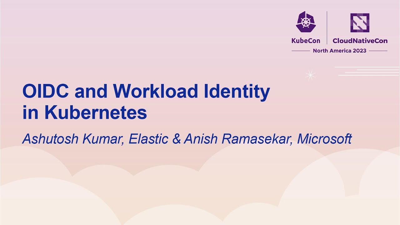 OIDC and Workload Identity in Kubernetes - Ashutosh Kumar, Elastic & Anish Ramasekar, Microsoft