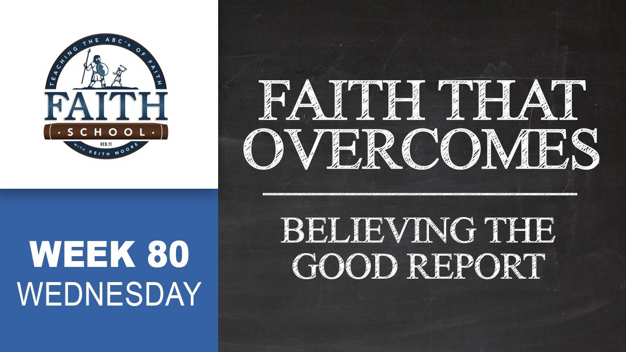 Wednesday - Faith That Overcomes, Believing The Good Report