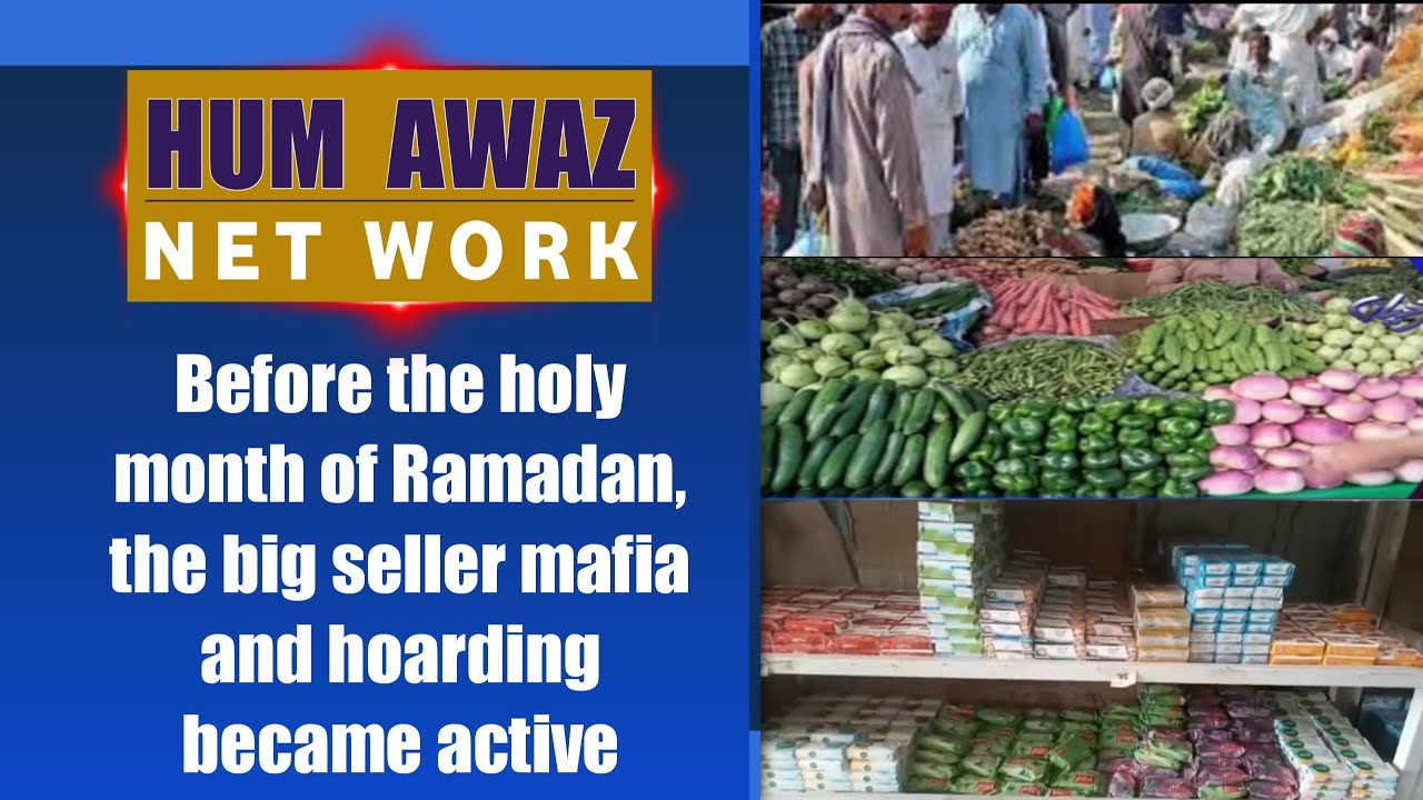 Before the holy month of Ramadan, the big seller mafia and hoarding became active..Hum Awaz Network