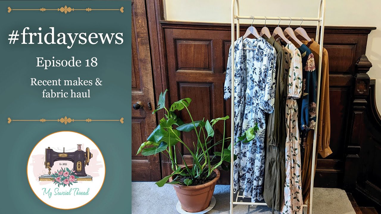 #fridaysews: Episode 18 - Recent makes & fabric haul