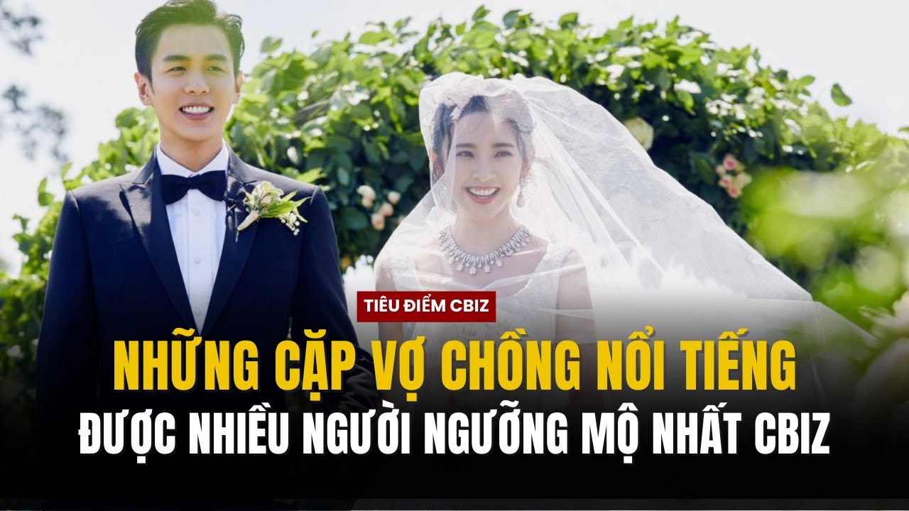 Những cặp vợ chồng nổi tiếng được nhiều người yêu thích và ngưỡng mộ nhất Cbiz