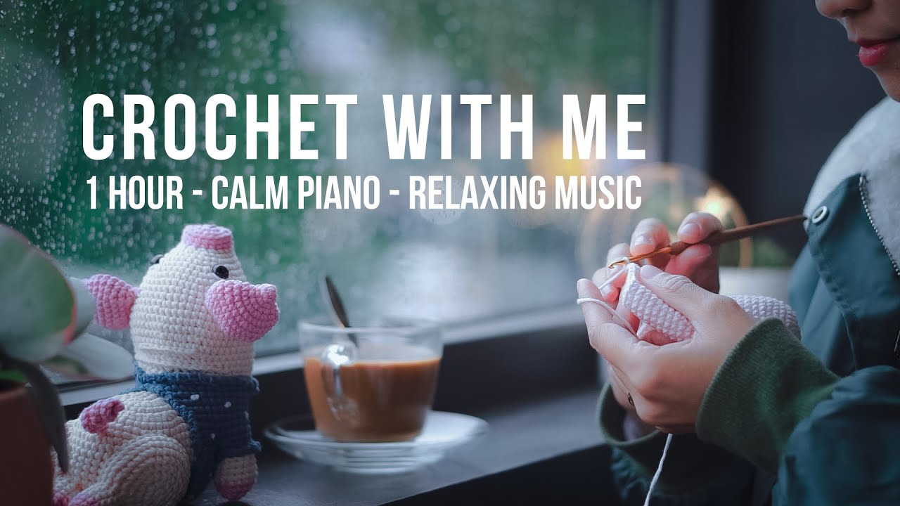 1-HOUR CROCHET WITH ME On A Rainy Day | Calm Piano Relaxing Music | Study With me | Work With Me