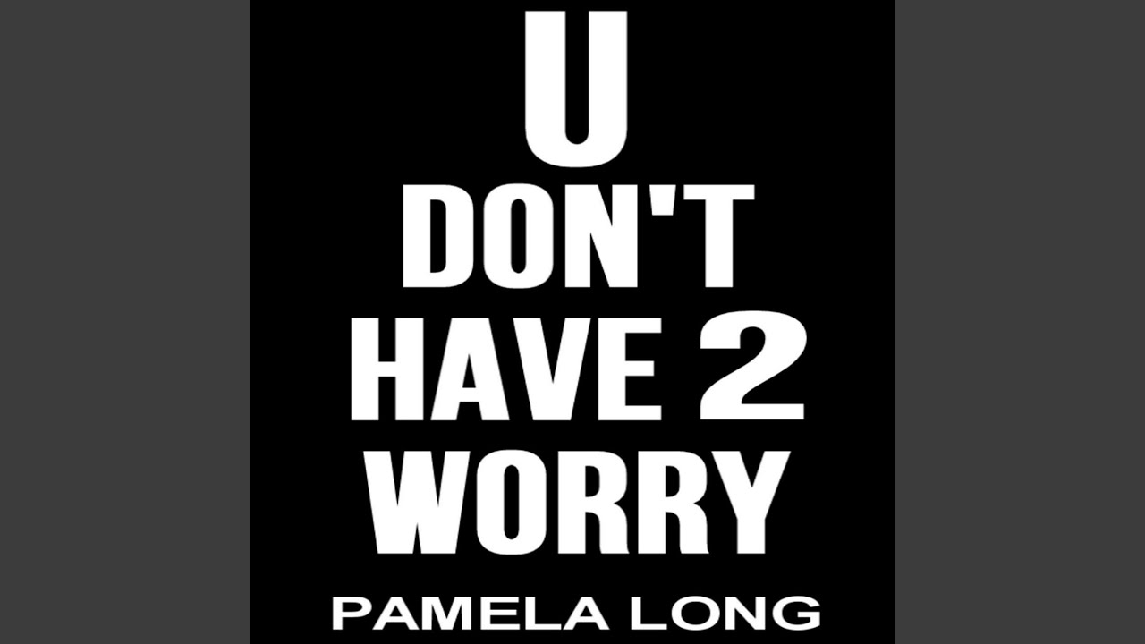 U Don't Have 2 Worry