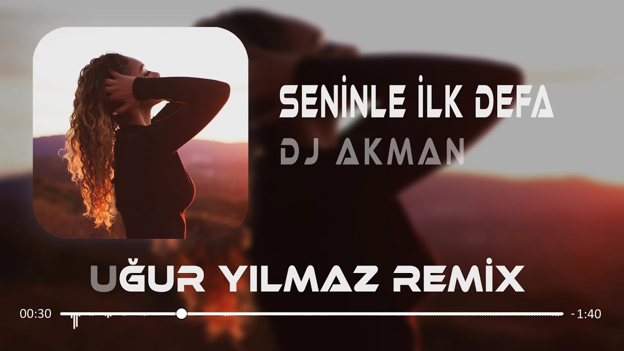 Dj Akman - Seninle İlk Defa ( Uğur Yılmaz Remix )