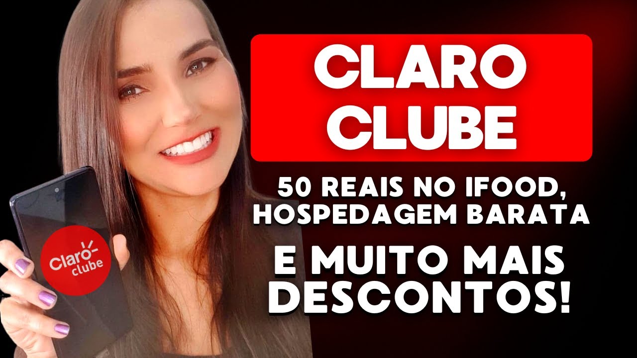 SAIBA COMO FUNCIONA O CLARO CLUBE, SEUS BENEF&Iacute;CIOS: 50 REAIS NO IFOOD, HOSPEDAGEM BARATA E DESCONTOS