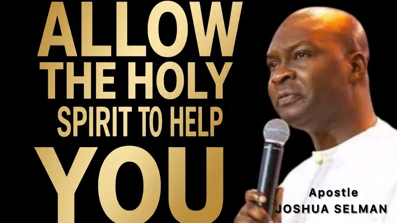 ALLOW THE HOLY SPIRIT TO HELP YOU- APOSTLE JOSHUA SELMAN 