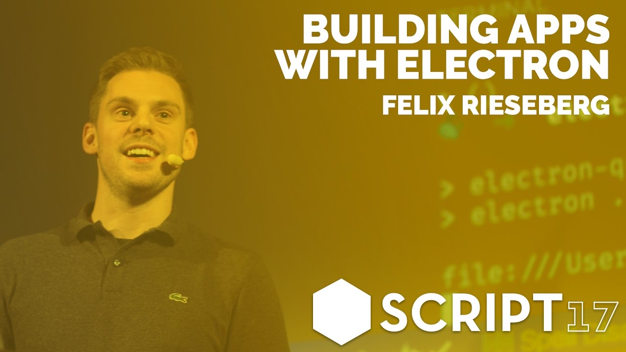 Felix Rieseberg - Building Apps with Electron / Script'17