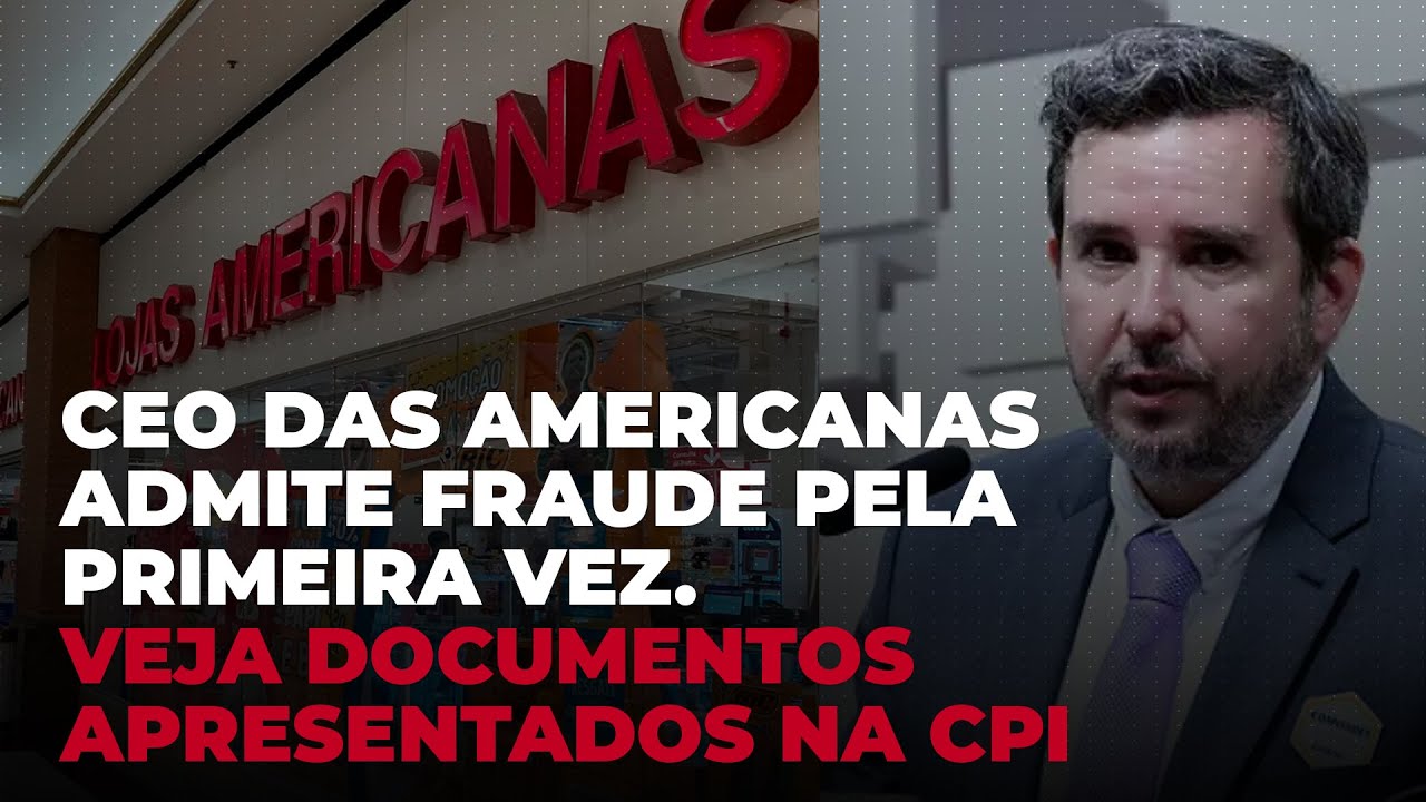 CEO das Americanas admite fraude pela primeira vez. Veja documentos apresentados na CPI
