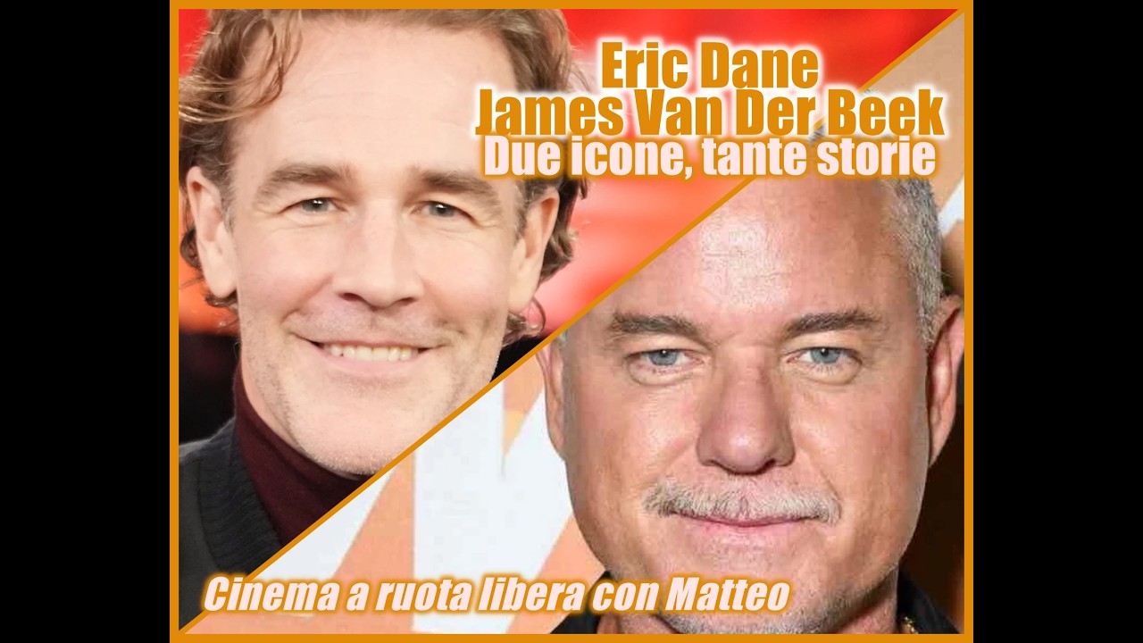 Eric Dane & James Van Der Beek. Due icone, tante storie. Cinema a ruota libera con Matteo