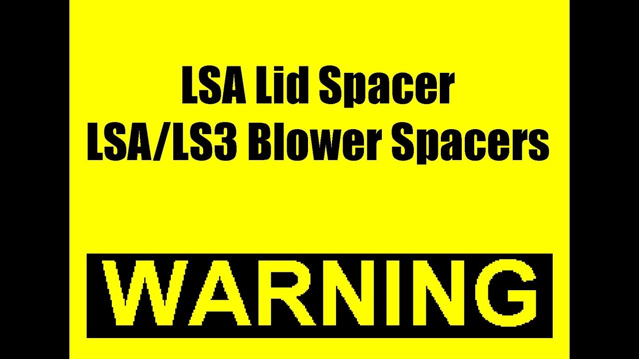 WARNING Potential Issues!!! LSA Lid Spacer, LS3/LSA Blower spacer plates