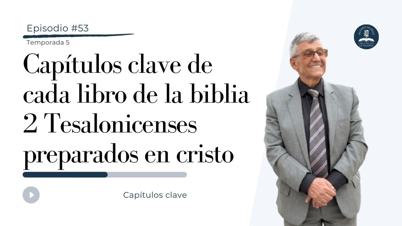 Episodio 53 | Temporada 5. Capítulos clave de la Biblia – 2 Tesalonicenses: Preparados en Cristo