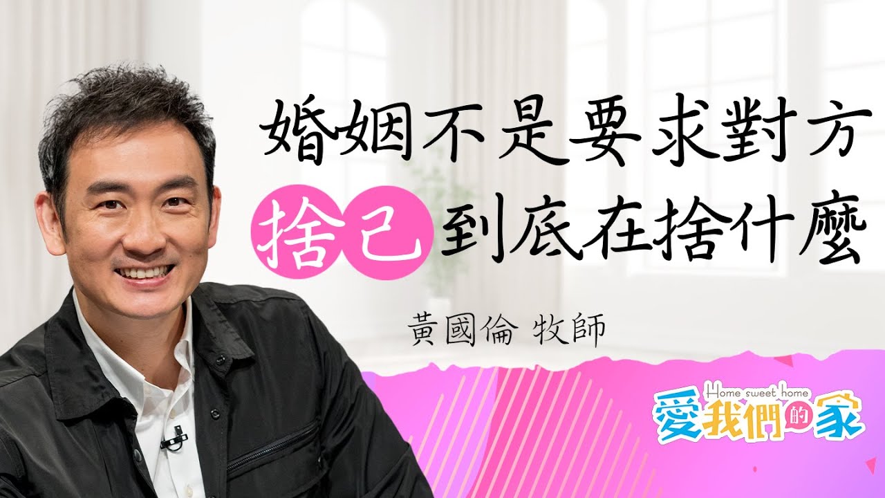 愛的重點不在索取，而在給予－黃國倫 婚姻為什麼要捨己｜愛我們的家