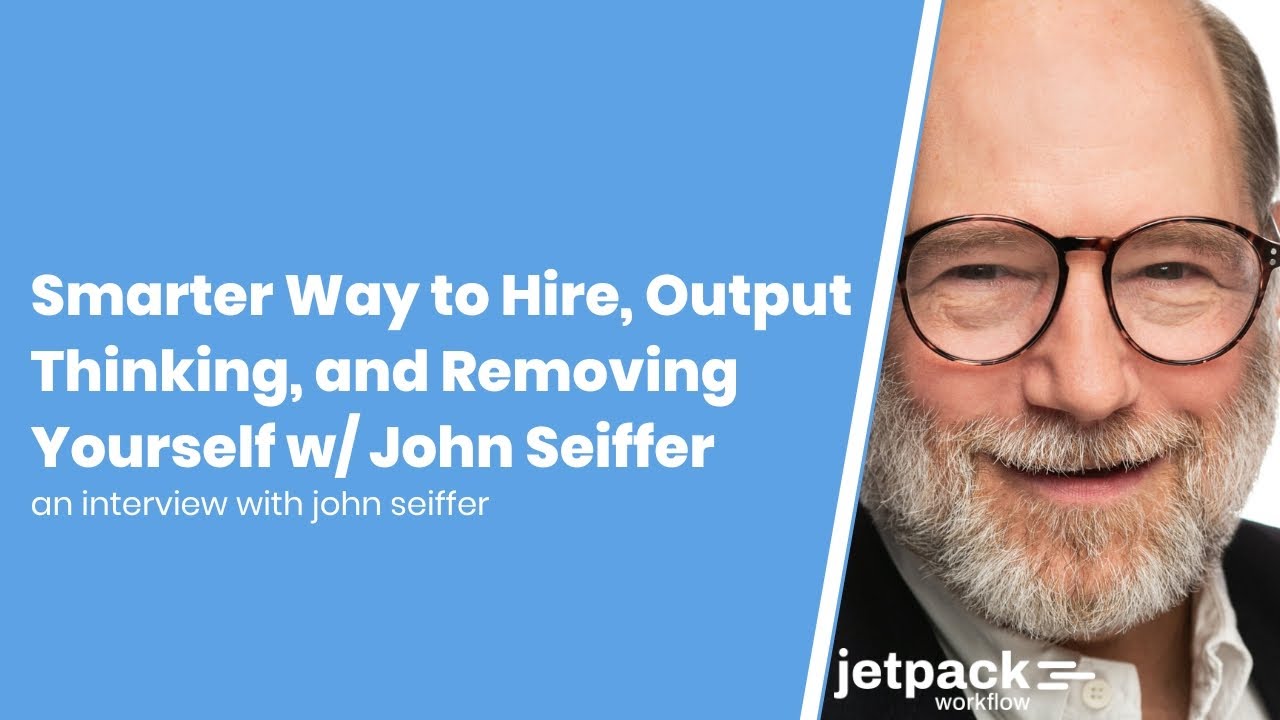 Smarter Way to Hire, Output Thinking, and Removing Yourself w/ John Seiffer
