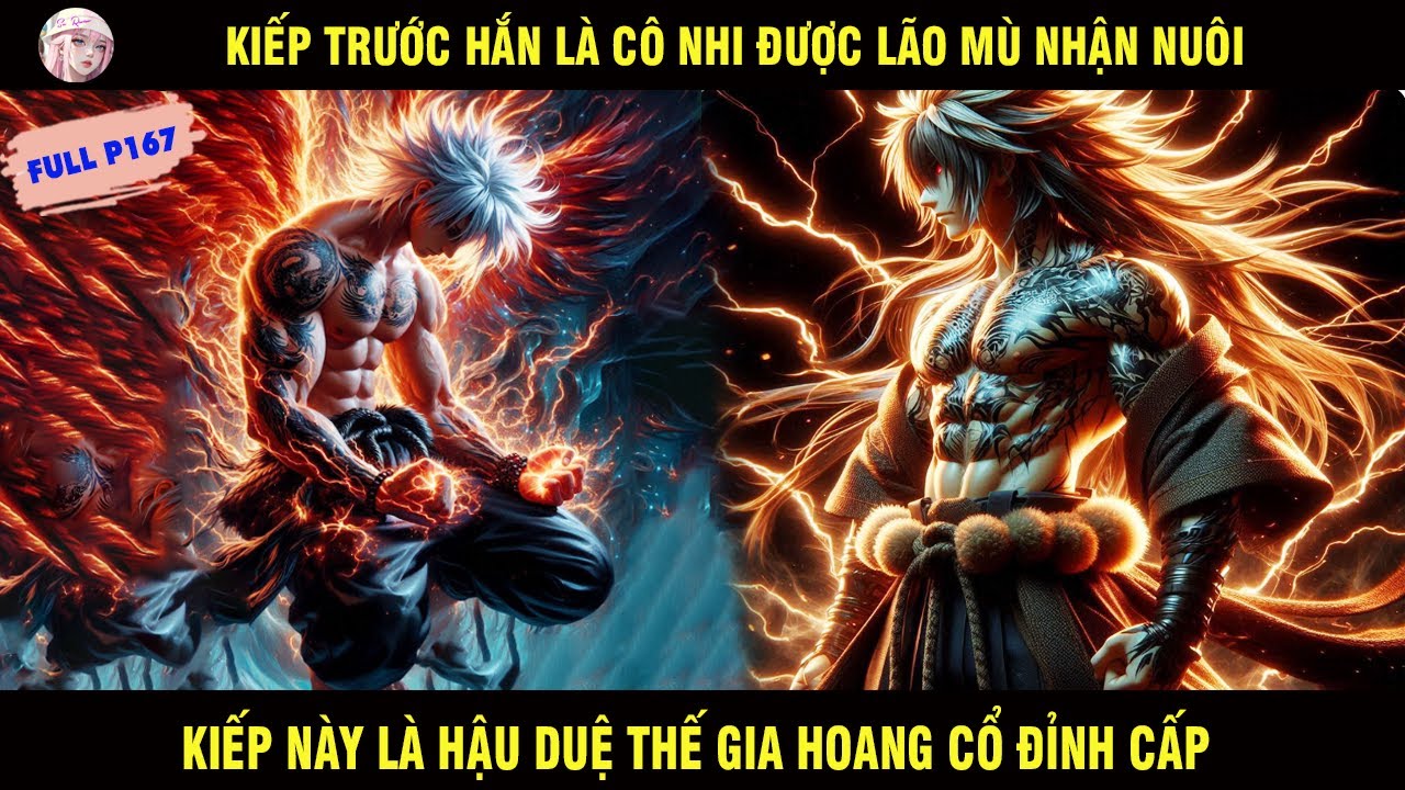 FULL P167: KIẾP TRƯỚC HẮN LÀ CÔ NHI ĐƯỢC LÃO MÙ NHẬN NUÔI KIẾP NÀY LÀ HẬU DUỆ THẾ GIA HOANG CỔ