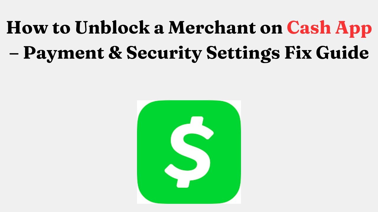 How to Unblock a Merchant on Cash App &ndash; Payment & Security Settings Fix Guide