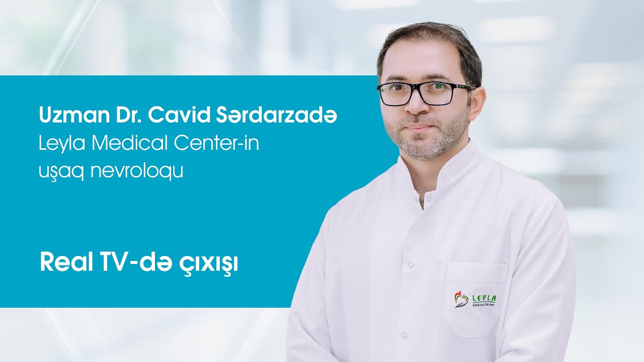 Leyla Medical Center-in uşaq nevroloqu uzman doktor Cavid Sərdarzadənin Real TV-çıxışı
