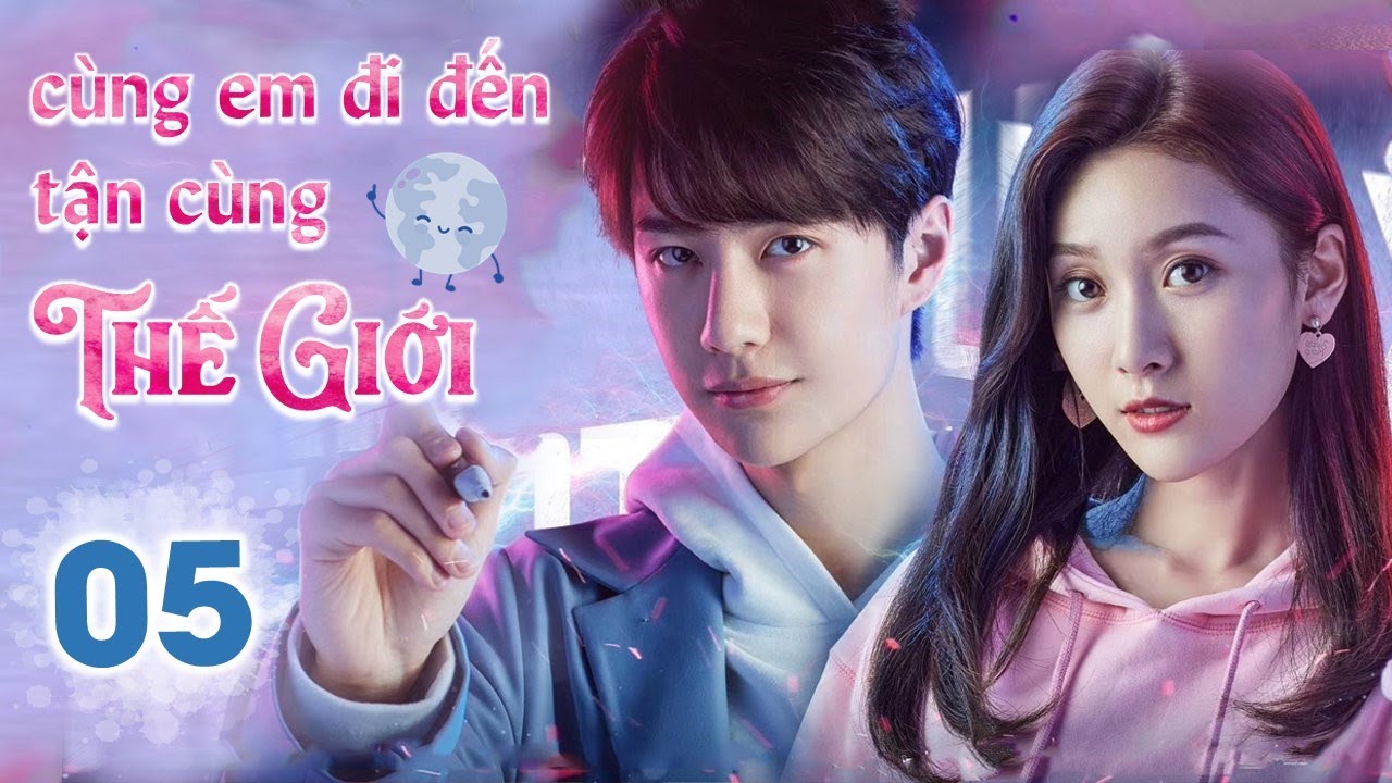 CÙNG EM ĐI ĐẾN TẬN CÙNG THẾ GIỚI - Tập 05 | Siêu Phẩm Ngôn Tình Cực Hot | Vương Nhất Bác - Tử Tuyền