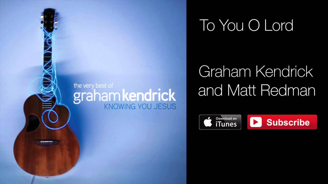 To You O Lord - Graham Kendrick & Matt Redman