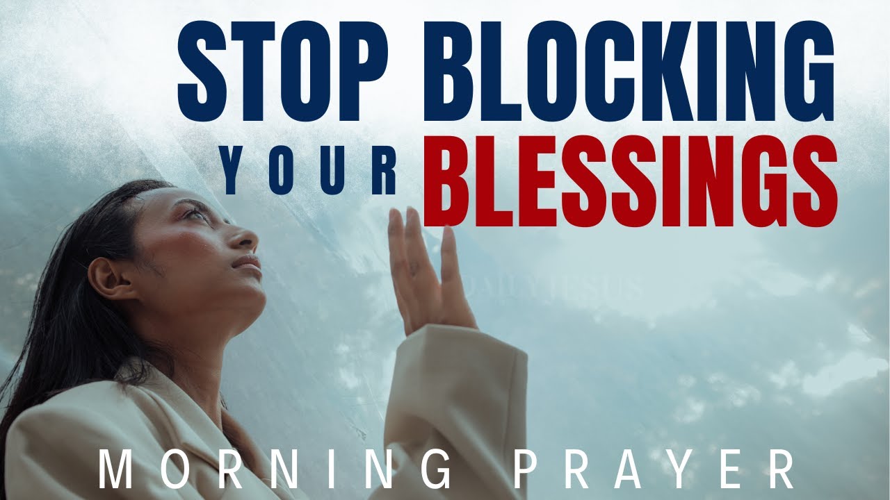 Don't BLOCK Your Blessings, DO THIS Instead | A Blessed Morning Prayer To Start The Day