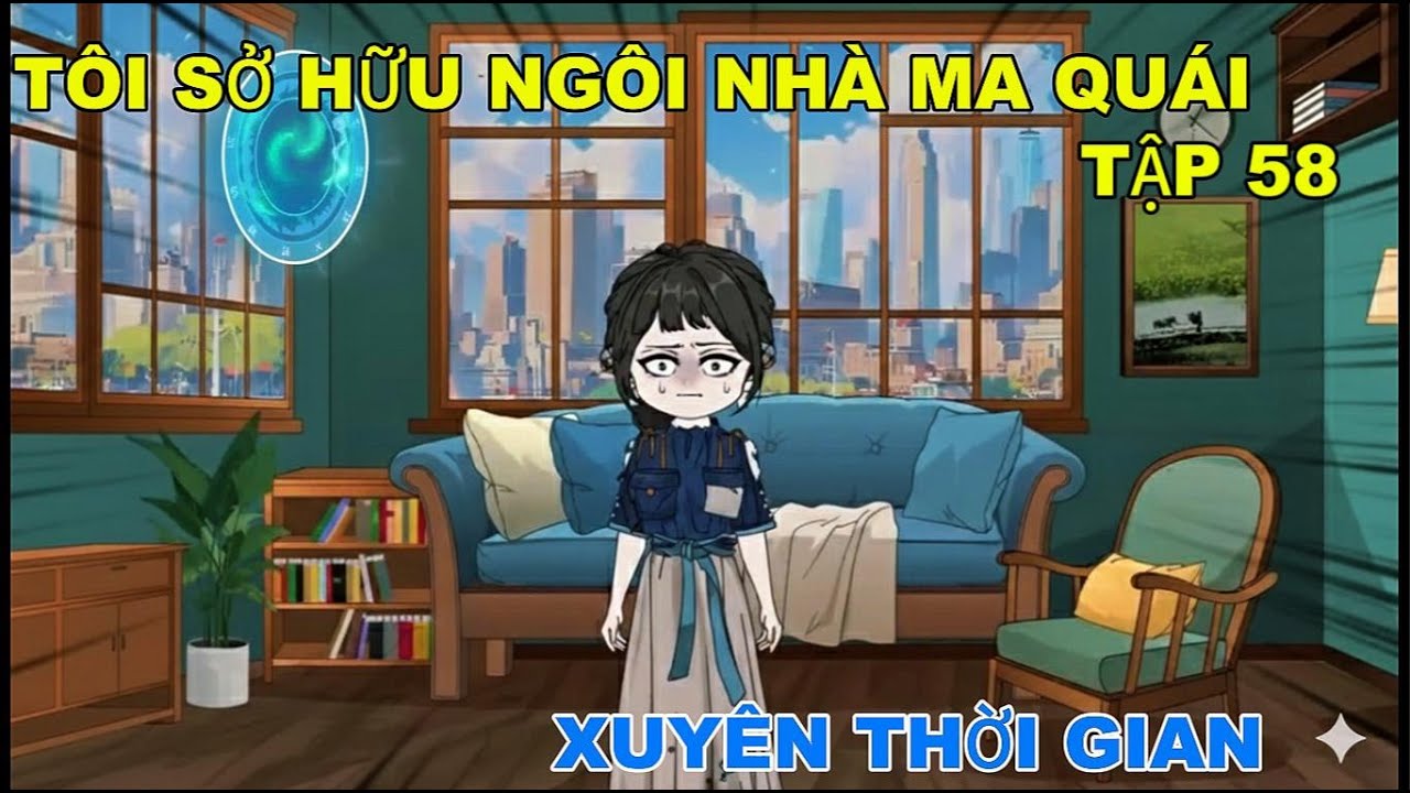 FULL TẬP 58 : TÔI SỞ HỮU NGÔI NHÀ MA QUÁI XUYÊN THỜI GIAN @ĐôngĐôngreview