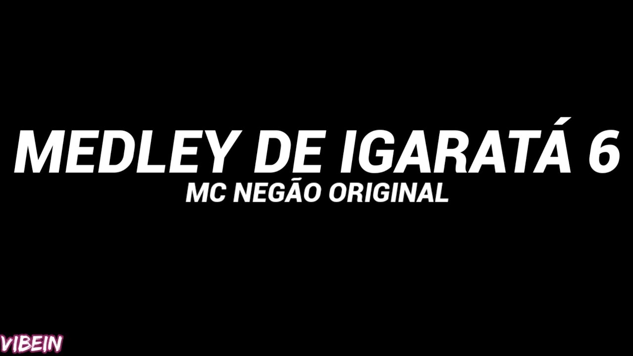 MC Negão Original - MEDLEY DE IGARATÁ 6 (Letra)