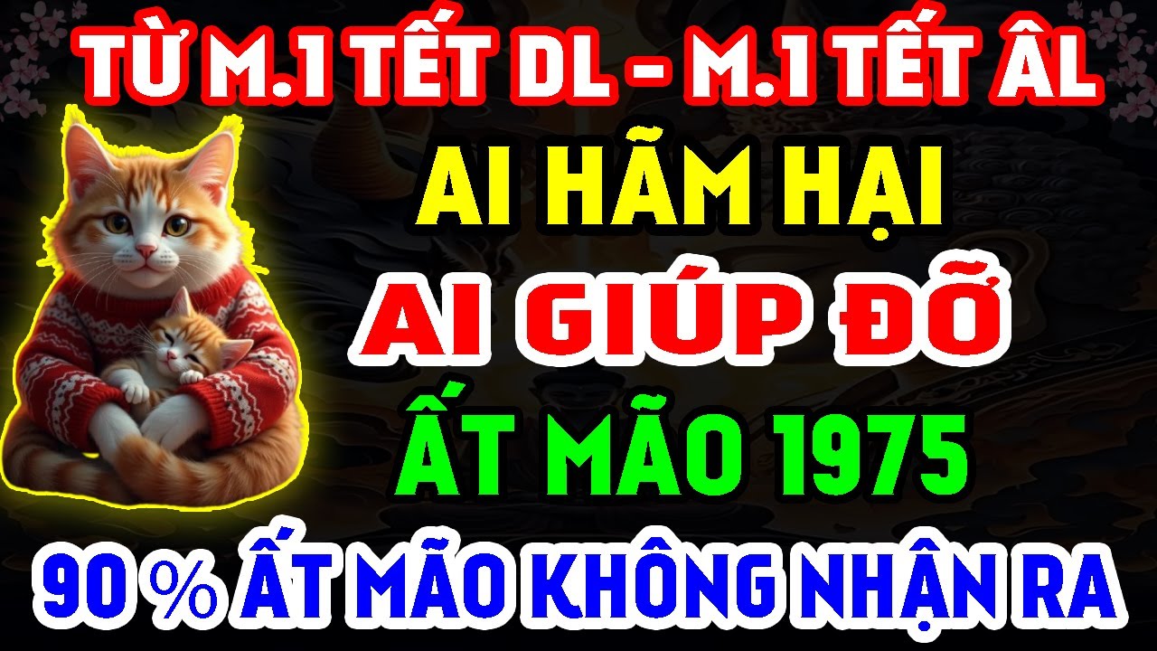 Ai Hãm Hại - Ai Giúp Đỡ Tuổi Ất Mão 1975 Từ M.1 Tết DL Đến M.1 Tết ÂL, 90% Ất Mão Không Nhận Ra!