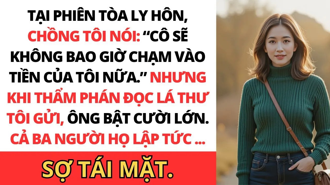 Anh ta nói： “Cô sẽ không bao giờ chạm vào tiền của tôi nữa Nhưng thẩm phán đọc thư tôi liền bật cười