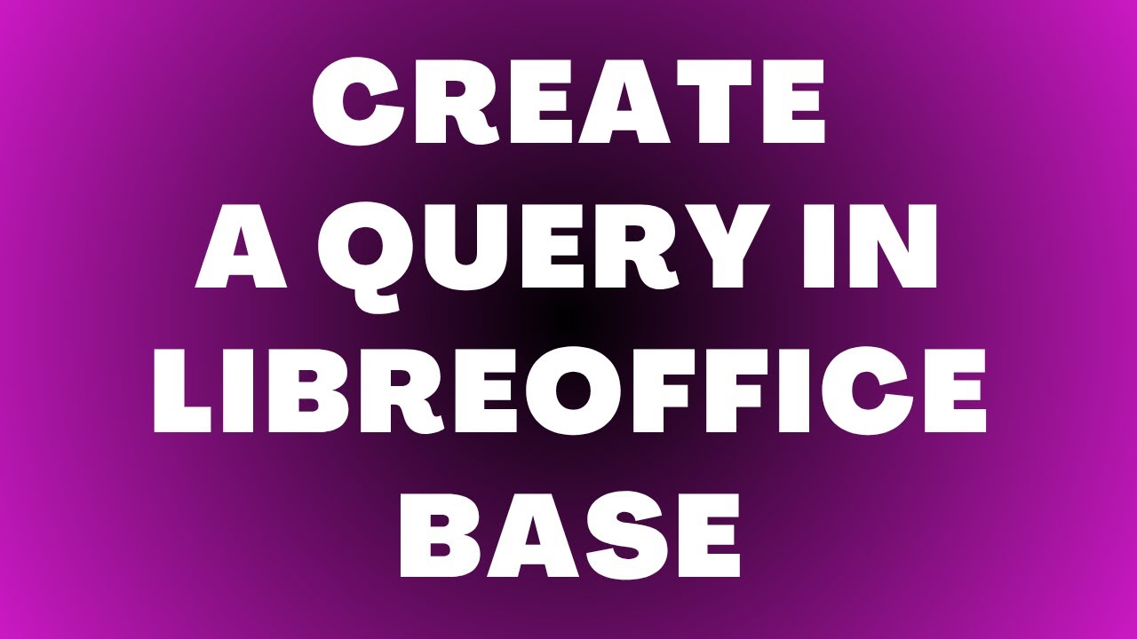 Как создать запрос в LibreOffice Base