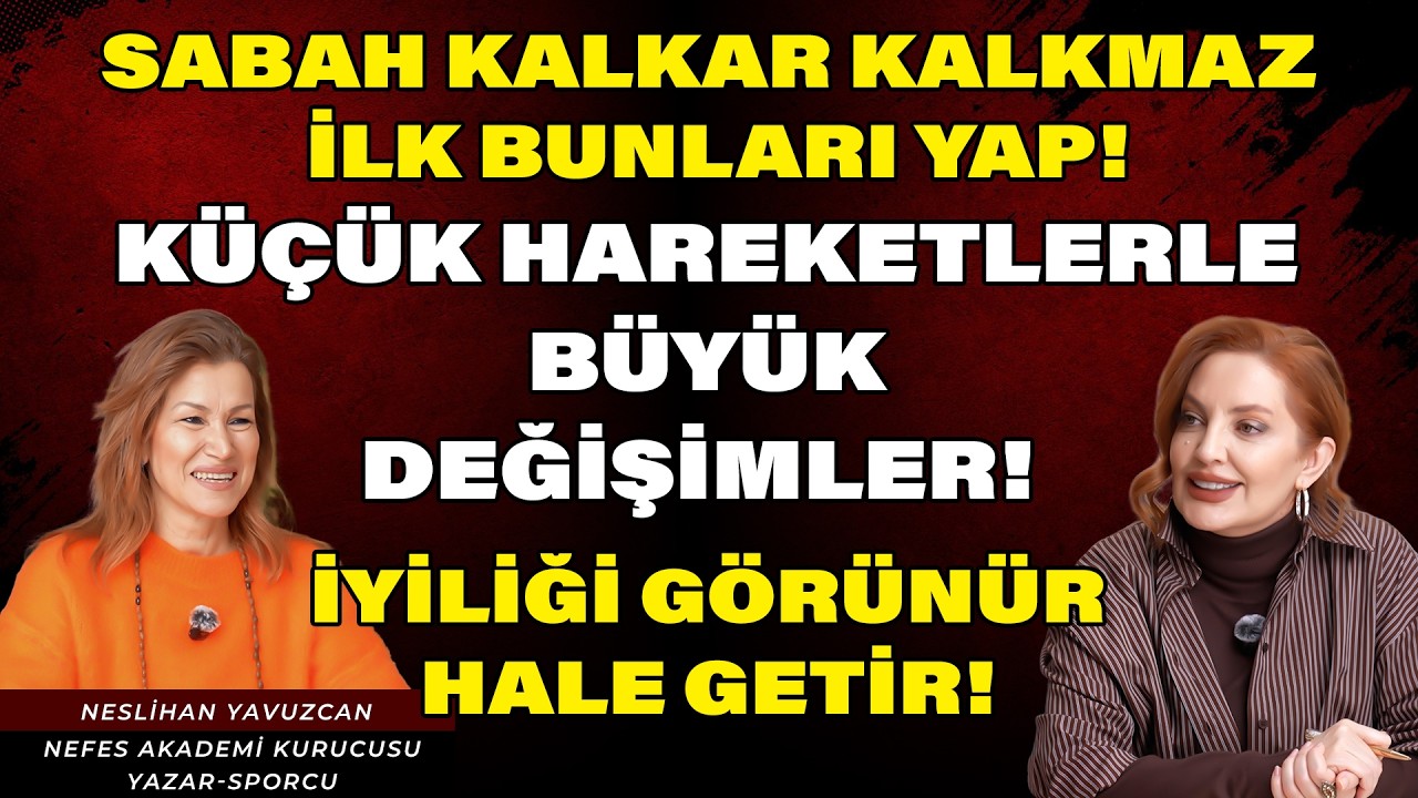 SABAH KALKINCA BUNLARI YAP! K&Uuml;&Ccedil;&Uuml;K HAREKETLERLE B&Uuml;Y&Uuml;K DEĞİŞİM! | Neslihan Yavuzcan