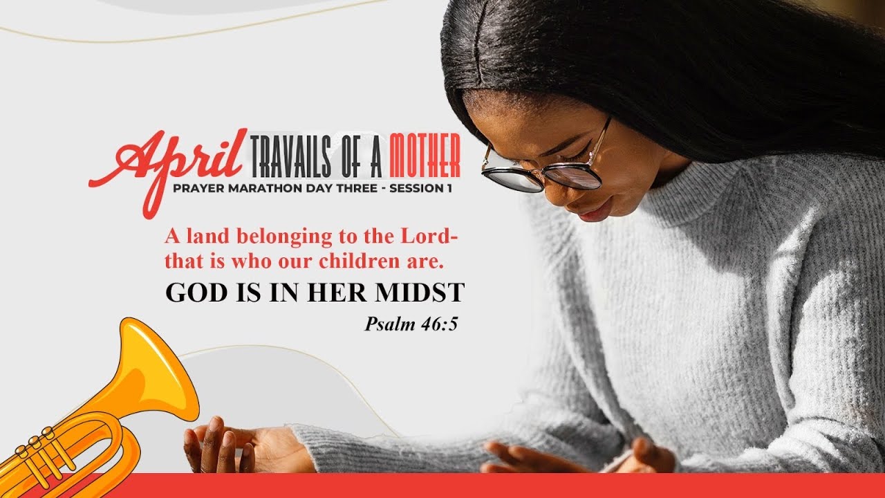 Travails of a mother April prayer Marathon Day 3- Session One