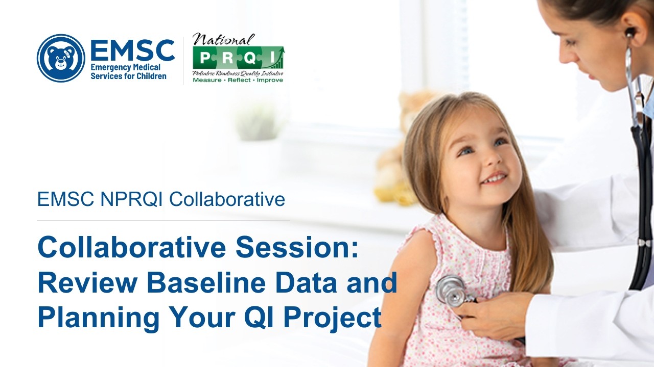 EMSC NPRQI Collaborative | Collaborative Session | Review Baseline Data and Planning Your QI Project