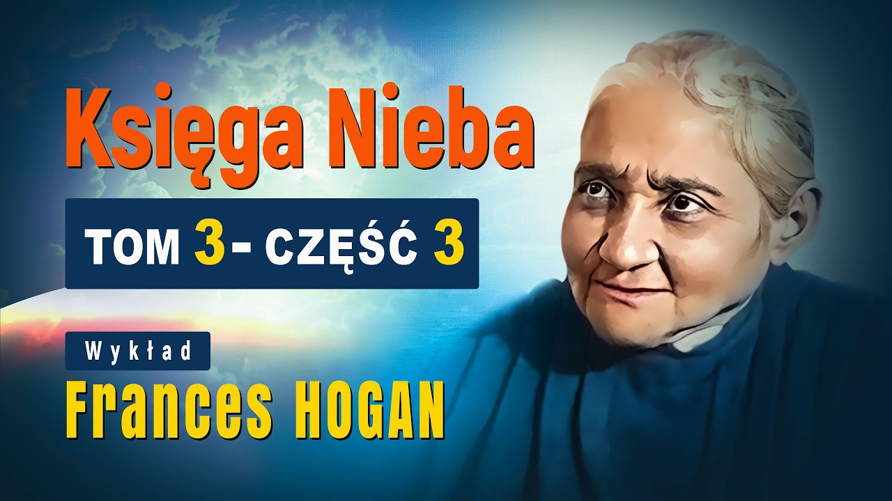 Księga Nieba Tom 3 część 3, wg.Luizy Piccarrety. Wykład Teolog Frances Hogan.