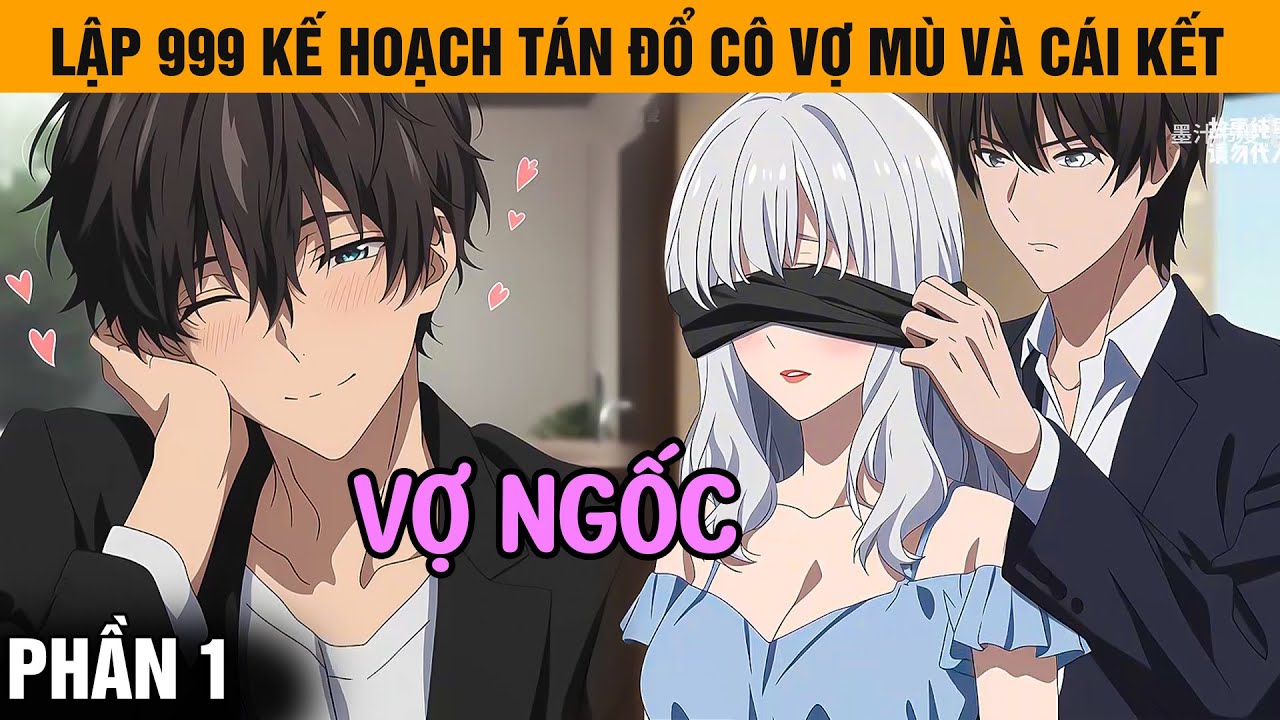 Phần 1 | Lập 999 Kế Hoạch Tán Đổ Cô Vợ Mù, Để Đổi Cứu Lấy Vận Mệnh Cả Gia Tộc