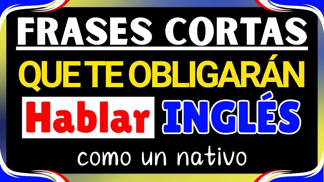 PRASES CORTAS QUE TE OBLIGARAN HABLAR INGLÉS COMO NATIVO