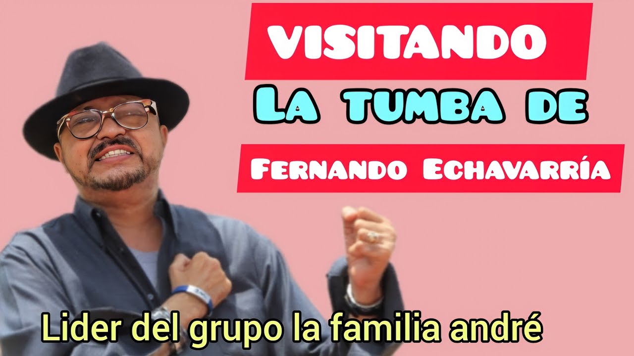 VISITANDO LA TUMBA DE FERNANDO ECHAVARRÍA líder del grupo 
