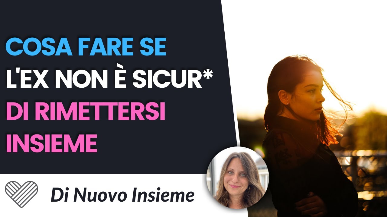 Cosa fare quando l'ex non è sicuro di volersi rimettere insieme