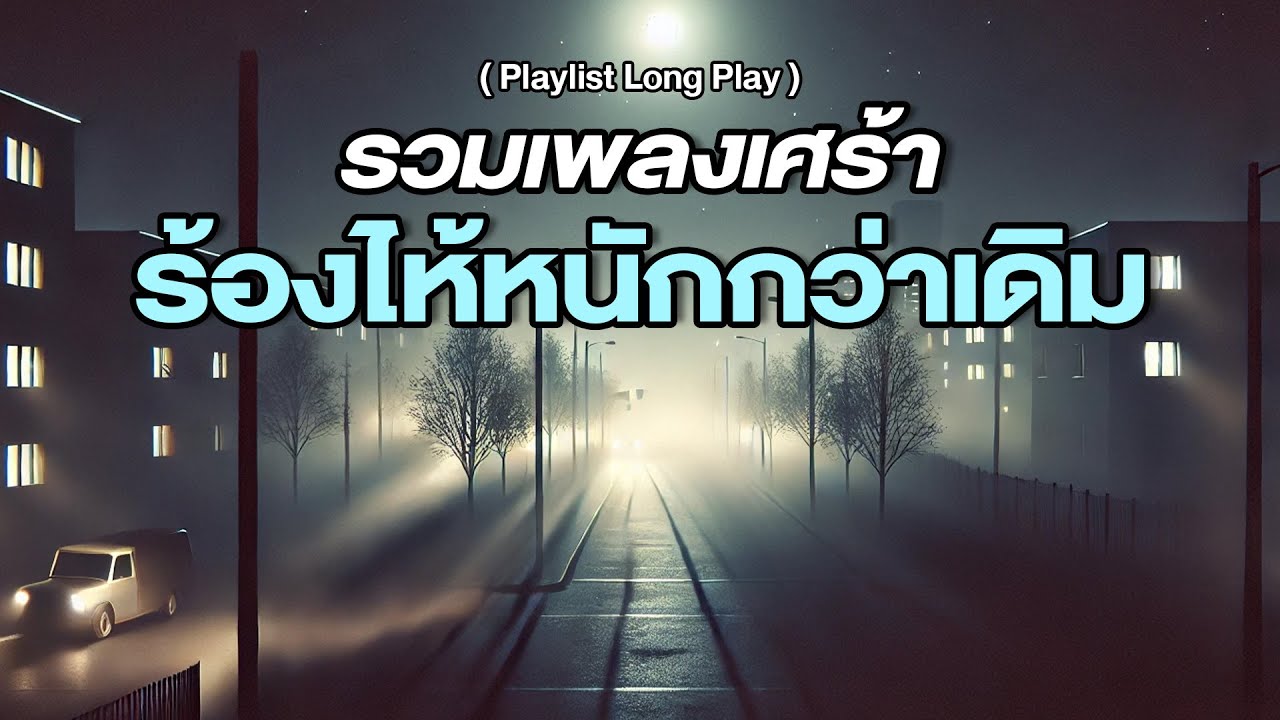 รวมเพลงเศร้า ร้องไห้หนักกว่าเดิม [ Playlist Long Play ]