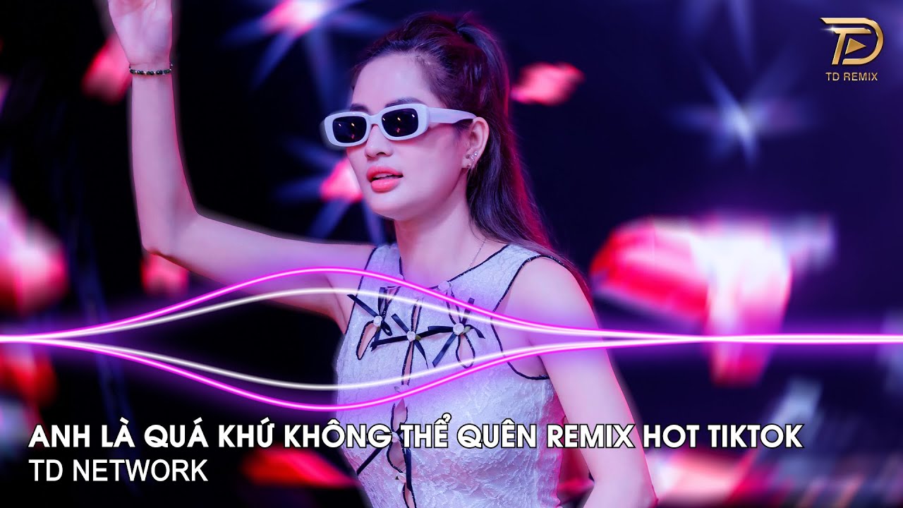 Anh Là Quá Khứ Không Thể Quên Remix Oanh Tạ ~ Đời Hư Ảo Anh Là Giấc Mơ Hão Huyền Remix Hót Tiktok
