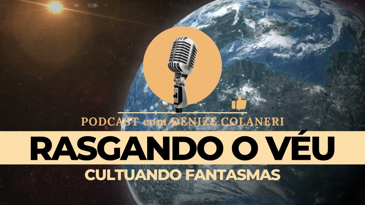 Cultuando Fantasmas   Rasgando o V&eacute;u da Ilus&atilde;o   PODCAST com Denize Colaneri