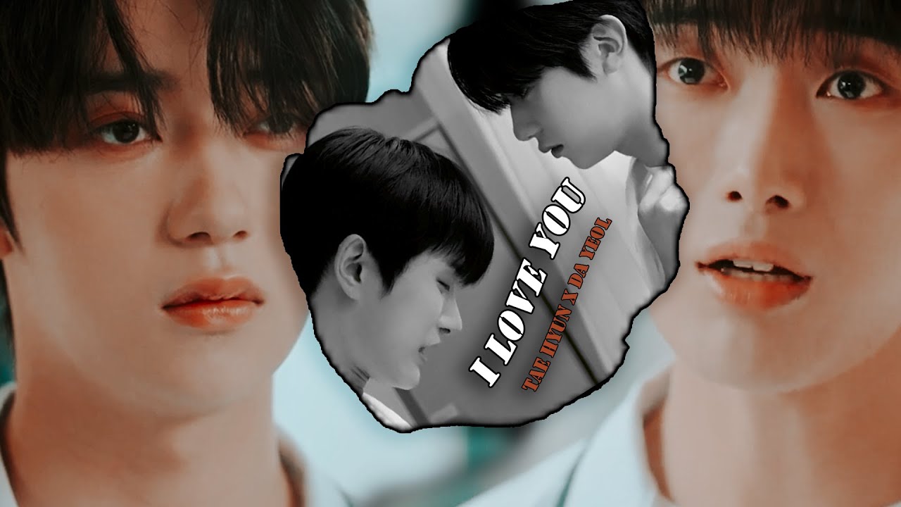 [BL] Tae Hyun x Da Yeol  || I LOVE YOU