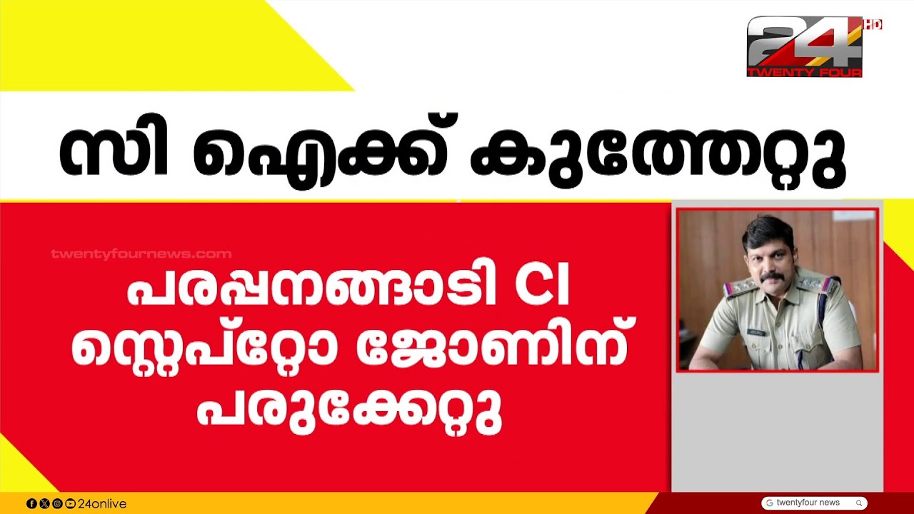 പ്രതിയെ പിടികൂടുന്നതിനിടയിൽ CI ക്ക് കുത്തേറ്റു; ആക്രമണം പൊട്ടിയ ഗ്ലാസുകൊണ്ട്