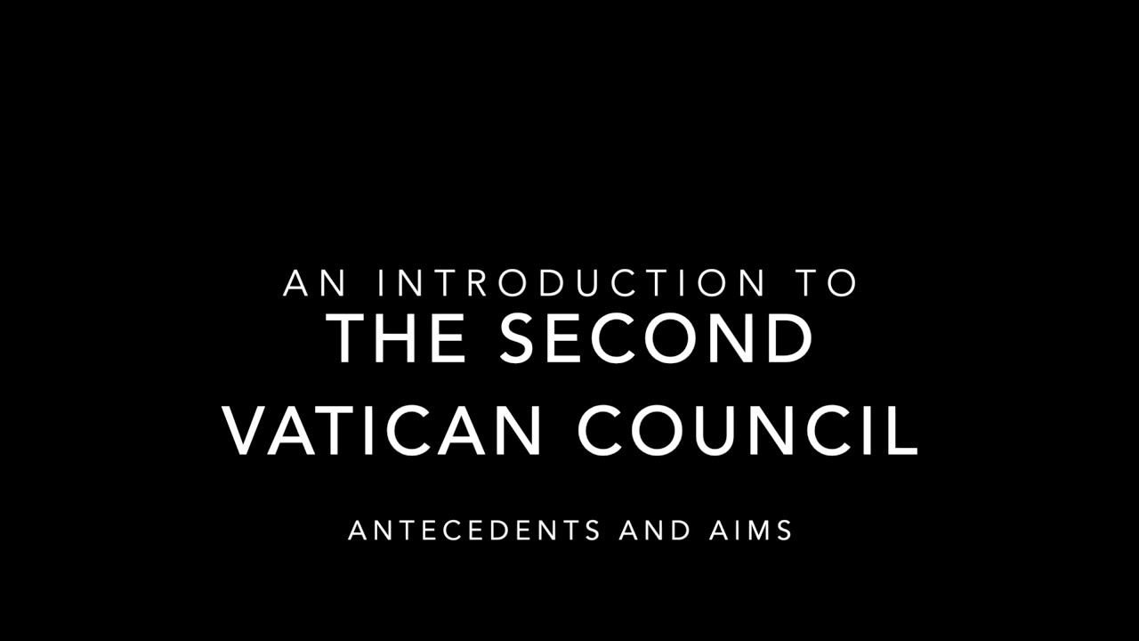An Introduction to the Second Vatican Council: Antecedents and Aims