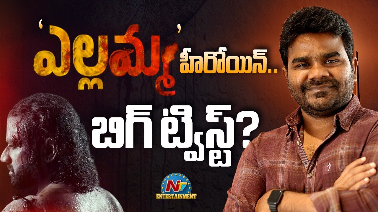 Big Twist : Yellamma Movie Heroine Shocking Update ? | Venu Yeldandi | DSP | Dil Raju | NTV ENT
